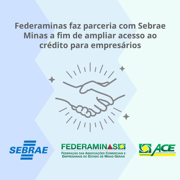 Federaminas Faz Parceria Com Sebrae Minas A Fim De Ampliar Acesso Ao Crédito Para Empresários 2272